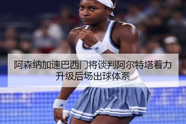 阿森纳加速巴西门将谈判阿尔特塔着力升级后场出球体系